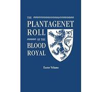 Plantagenet Roll Of The Blood Royal. Being A Complete Table Of All The Descendants Now Living Of Edward Iii, King Of England. The Anne Of Exeter Volum