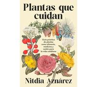 Plantas que cuidan: Guía práctica de plantas medicinales como alimento, medicina y sostén para la vida cotidiana
