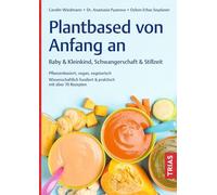 Plantbased von Anfang an: Baby & Kleinkind, Schwangerschaft & Stillzeit: Pflanzenbasiert, vegan, vegetarisch. Wissenschaftlich fundiert & praktisch mit über 70 Rezepten