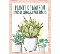 Plante de Maison livres de Coloriage pour Adultes: De belles pages de coloriage de plantes d'intérieur avec des succulentes et des fleurs pour se détendre.