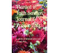 Planted in Faith Sermon Journal & Prayer Lists: 52 weeks of Sermon notes and Prayer lists
