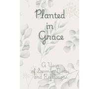 Planted in Grace: A Year of Sermon Notes and Reflections
