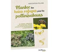 Planter des haies refuges pour les pollinisateurs: 80 arbres, arbustes et plantes mellifères locaux pour sauvegarder la biodiversité