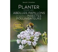 Planter pour les abeilles, papillons et autres insectes pollinisateurs - Benoit L'HOTELLIER - Ouest France - broché - Guide