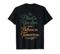 Planter Un Jardin, C'est Croire en la Nourriture des Fleurs de Demain T-Shirt