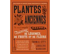 Plantes anciennes: Un recueil complet des variétés de légumes, de fruits et de fleurs