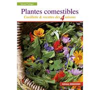 Plantes comestibles : Cueillette et recettes des 4 saisons. Reconnaitre plus de 250 espèces communes + recettes + tableau saisonnier de cueillette et de recettes