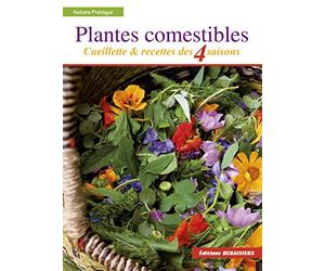 Plantes comestibles : Cueillette et recettes des 4 saisons. Reconnaitre plus de 250 espèces communes + recettes + tableau saisonnier de cueillette et de recettes