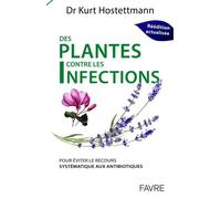 Plantes contre les infections - Pour éviter le recours systèmatique aux antibiotiques - Kurt Hostettmann - Favre Pierre-Marcel Eds - broché - Guide