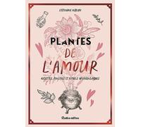 Plantes de l'amour, recettes, philtres et rituels aphrodisiaques