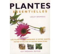 Plantes essentielles: Les plantes nécessaires à votre santé, votre vitalité et votre bien-être