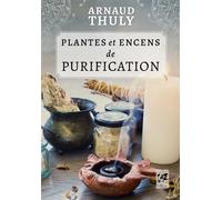 Plantes et encens de purification - Arnaud Thuly - Vega Eds - broché - Essai