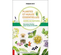 Plantes Et Huiles Essentielles - Soins Au Naturel - Recettes Faciles Pour Toute La Famille