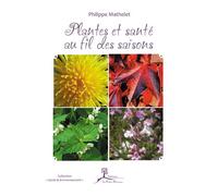 Plantes et santé au fil des saisons - Philippe Mathelet - La Vallee Heureuse - broché - Guide