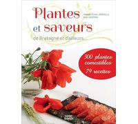 Plantes et saveurs de Bretagne et d'ailleurs...: 300 plantes comestibles, 79 recettes