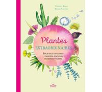 Plantes Extraordinaires - Pour Tout Savoir Sur Les Super-Pouvoirs Du Monde Végétal