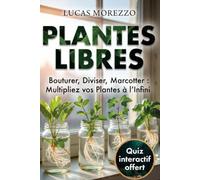 PLANTES LIBRES Bouturer, Diviser, Marcotter & Multipliez vos Plantes à l'Infini QUIZZ BONUS OFFERT !: Bouturage, Division et Marcottage & Multiplie Toutes tes Plantes à l'Infini, du Balcon au Jardin