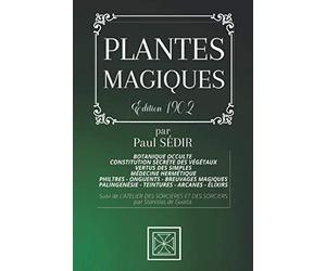 PLANTES MAGIQUES: Botanique Occulte - Constitution Secrète des Végétaux - Vertus des Simples - Médecine Hermétique - Philtres - Onguents - Breuvages ... de l'Atelier des Sorcières et des Sorciers