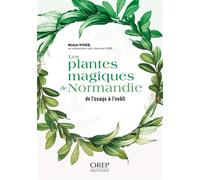 Plantes magiques de Normandie De l'usage à l'oubli - Michel Vivier - Orep - broché - Guide