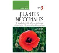 Plantes Médicinales - Tome 3, De La Pathologie À La Réflexion Systémique Intégrative Et À La Construction Thérapeutique