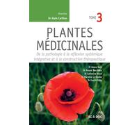 Plantes médicinales (Tome 3): De la pathologie à la réflexion systémique intégrative et à la construction thérapeutique