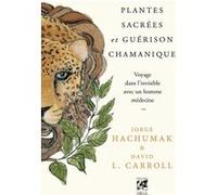Plantes Sacrées Et Guérison Chamanique - Voyage Dans L'invisible Avec Un Homme Médecine