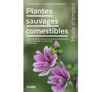 Plantes Sauvages Comestibles - Les 200 Espèces Courantes Les Plus Importantes - Les Reconnaitre, Les Récolter, Les Utiliser