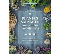 Plantes Sauvages Comestibles & Médicinales - 100 Plantes & Baies À Glaner Dans La Nature Et Au Jardin