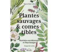 Plantes sauvages & comestibles - Pyrénées occidentales et Pays basque Pyrénées occidentales et Pays basque, Bouquet de recettes - Nanou Saint-Lèbe - Arteaz - broché - Guide