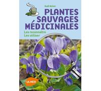 Plantes sauvages médicinales - Les reconnaître, les utiliser