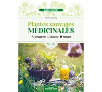 Plantes Sauvages Médicinales - Reconnaître, Récolter & Utiliser Les Plantes Médicinales
