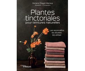 Plantes tinctoriales pour teintures naturelles Les reconnaître, les récolter, les utiliser - Doriane Chagot Mansuy - Eyrolles - broché - Guide