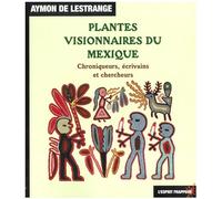 Plantes visionnaires du Mexique: Chroniques, écrivains et chercheurs