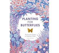 Planting for Butterflies: The Grower's Guide to Creating a Flutter