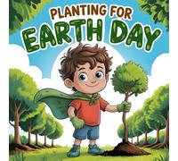 Planting for Earth Day: A Fun and Educational Children’s Story About Gardening, Nature, and Caring for Our Planet