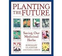 Planting the Future Saving Our Medicinal Herbs by Edited by Rosemary Gladstar