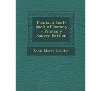 Plants; A Text-Book of Botany - Primary Source Edition