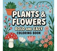 Plants and Flowers Bold and Easy Coloring Book : Mindful Floral Coloring Pages for Calm and Serenity