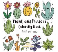 Plants and Flowers Coloring Book Bold and Easy: Relaxing and Fun Coloring Book of Easy-to-Color Flowers, Leaves, and Plants with Names for Kids and Adults