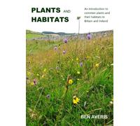 Plants and Habitats: An Introduction to Common Plants and Their Habitats in Britain and Ireland