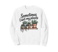 Plants Humor Sometimes I Wet My Plants Succulent Gardening Sweatshirt