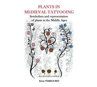 Plants In Medieval Tattooing - Black & White Edition: Symbolism And Representation Of Plants In The Middle Ages