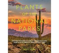 Plants of the National Parks: Discover the Stories of Over 100 Remarkable Plants from All 63 of America's Great National Parks