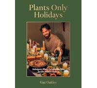 Plants Only Holidays: Indulgent, Plant-forward Recipes for the Festive Season