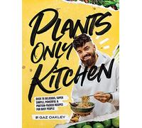 Plants-Only Kitchen: Over 70 Delicious, Super-Simple, Powerful and Protein-Packed Recipes for Busy People