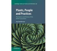 Plants, People and Practices: The Nature and History of the UPOV Convention