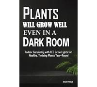 Plants will Grow Well even in a Dark Room: Indoor Gardening with LED Grow Lights for Healthy, Thriving Plants Year-Round | Winter plant care with LED ... guide and Indoor gardening without sunlight
