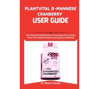 PlantVital D-Mannose Cranberry User Guide: Your Essential Handbook for Preventing UTIs, Urinary Tract Care, Bladder Health and Long-Term Wellness