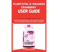 PlantVital D-Mannose Cranberry User Guide: Your Essential Handbook for Preventing UTIs, Urinary Tract Care, Bladder Health and Long-Term Wellness