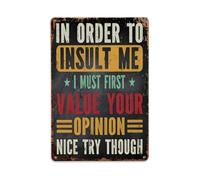 Plaque en métal vintage « In Order to Insult Me I Must First Value Your Opinion Nice Try Though » - Décoration murale pour jardin, chambre, café, bar, grotte - 20,3 x 30,5 cm
